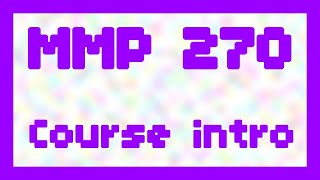 Course intro ~ MMP 270