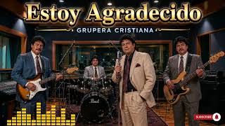 ESTOY AGRADECIDO ? | Música Cristiana Grupera 80s 90s | Alabanza de Gratitud a Dios
