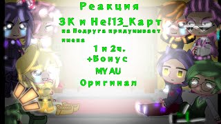 •||_Реакция ЗК и Не!13_Карт на Подруга придумывает имена 1 и 2ч._|| +Бонус || MY AU || Оригинал_||•