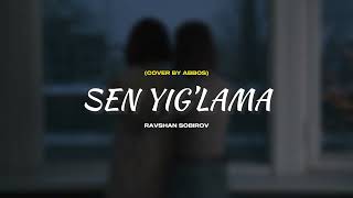 Ravshan Sobirov - Sen yig'lama (cover by Abbos)