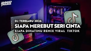 DJ SIAPA MEREBUT SERI CINTA | SIAPA DIHATIMU REMIX VIRAL TIKTOK STYLE TRABAS 2026