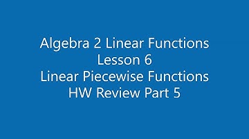 Algebra 2 Linear Functions Lesson 6 Linear Piecewise Functions HW Review Part 5