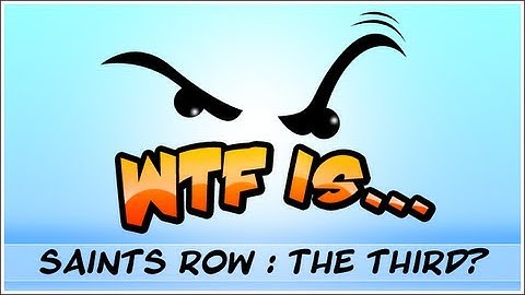 ► WTF Is... - Saints Row : The Third ?