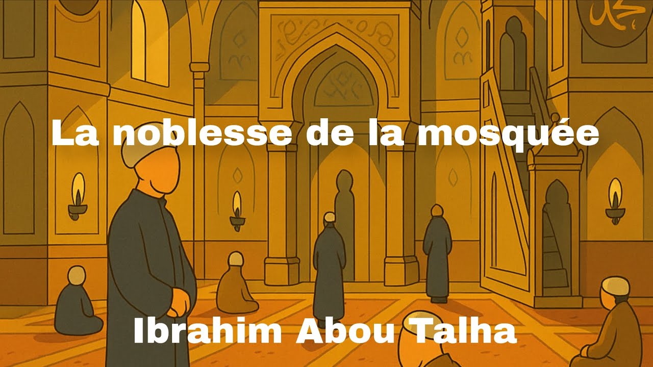 La noblesse de la mosquée - Ibrahim Abou Talha