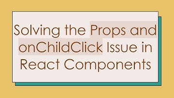 Solving the Props and onChildClick Issue in React Components