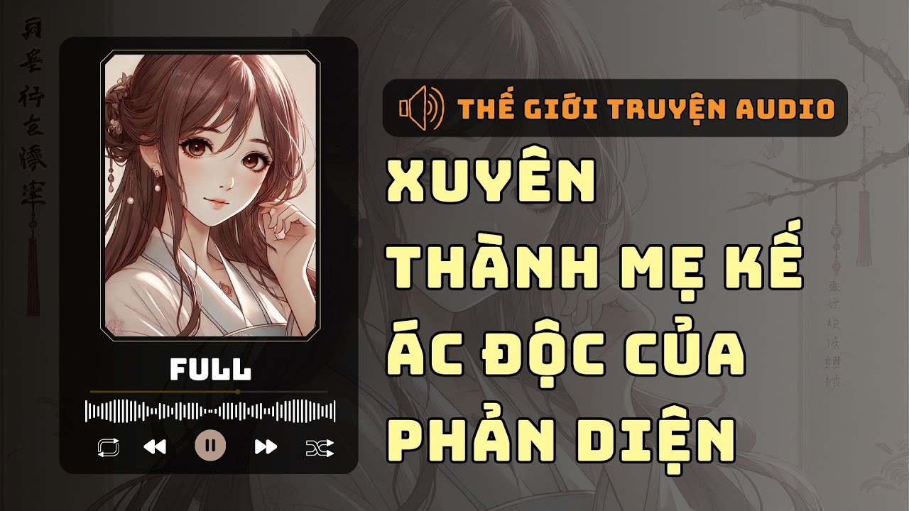 [Truyện Audio] [FULL] Xuyên Thành Mẹ Kế Ác Độc Của Phản Diện | Thế Giới ...
