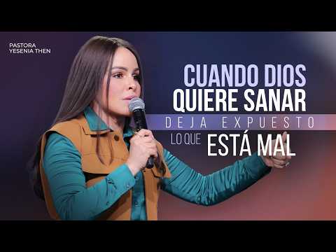 WHEN GOD WANTS TO HEAL, HE EXPOSES WHAT IS WRONG - Pastor Yesenia Then