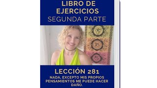 Lección 281 - Nada, excepto mis propios pensamientos me puede hacer daño.