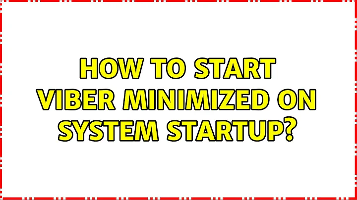 Ubuntu: How to start Viber minimized on system startup? (2 Solutions!!)