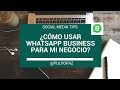 ¿Cómo usar Whatsapp Business para mi negocio, empresa o comercio? #SocialMediaTips