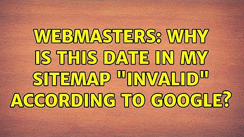 Webmasters: Why is this date in my sitemap "invalid" according to Google? (2 Solutions!!)