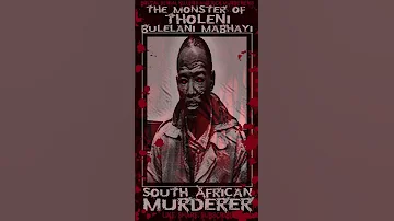 Bulelani Mabhayi, The Monster of Tholeni, South African Murderer