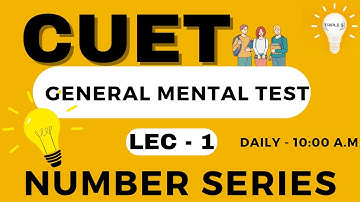 Lec 1 : Number Series || General Test - General Mental Ability for CUET Exam | Daily 10:00 A.M