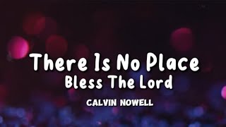 Video thumbnail of "There Is No Place`| Bless The Lord `| Calvin Nowell"