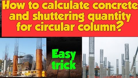 How to calculate quantity of concrete, shuttering  and plaster required for circular column.