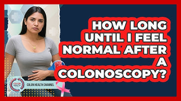 How Long Until I Feel Normal After a Colonoscopy?
