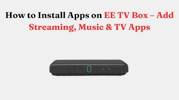 How to Install Apps on EE TV Box – Add Streaming, Music & TV Apps