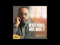 Never Would Have Made It (Movie Soundtrack) - Marvin Sapp