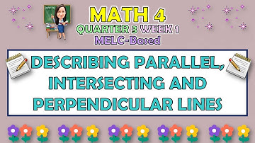 MATH 4 || QUARTER 3 WEEK 1 | DESCRIBING PARALLEL, INTERSECTING AND PERPENDICULAR LINES | MELC-BASED