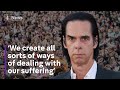 We create ways of dealing with suffering  some evil nick cave on happiness