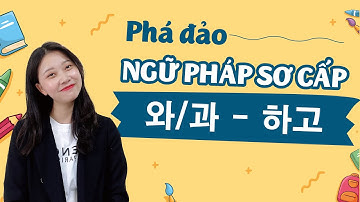 PHÁ ĐẢO NGỮ PHÁP TIẾNG HÀN SƠ CẤP: 와/과 - 하고