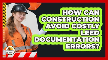 How Can Construction Avoid Costly LEED Documentation Errors? - Construction Jobs