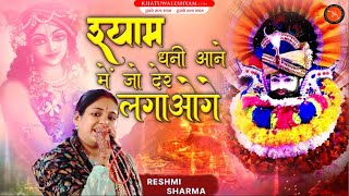 श्याम धनी आने में जो देर लगाओगे || Shyam Bhajan || Reshmi Sharma Ji