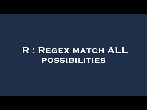 R : Regex match ALL possibilities