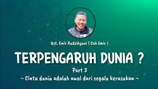 TERPENGARUH DUNIA ? Part 3 || Ust. Emir Rudzikyani (Nasehat Cak Emir)
