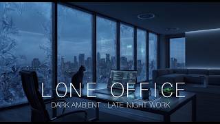 LONE OFFICE — Dark Ambient for Late Night Work