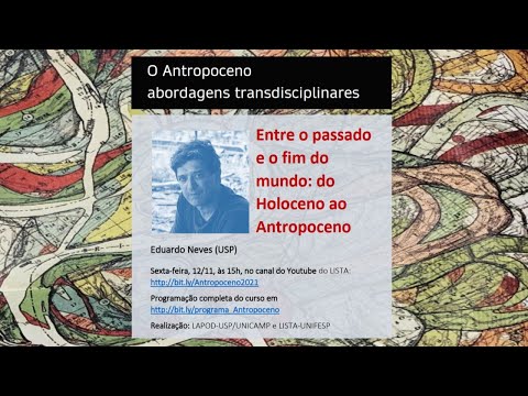 Entre o passado e o fim do mundo: do Holoceno ao Antropoceno. Eduardo Neves (USP)