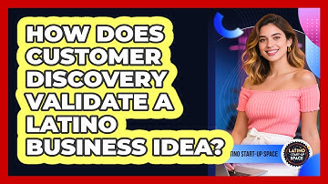 How Does Customer Discovery Validate A Latino Business Idea? - Latino Start Up Space