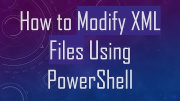 How to Modify XML Files Using PowerShell