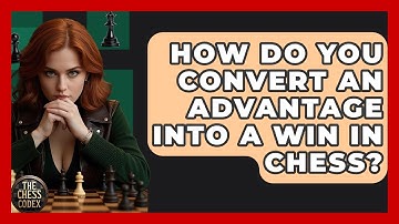 How Do You Convert An Advantage Into A Win In Chess? - The Chess Codex