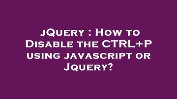 jQuery : How to Disable the CTRL+P using javascript or Jquery?