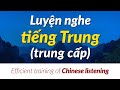 Luyện nghe tiếng Trung hiệu quả (trung cấp) - Practice Chinese Listening