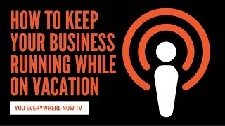 How to Keep Your Business Running While on Vacation
