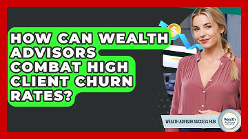 How Can Wealth Advisors Combat High Client Churn Rates? - Wealth Advisor Success Hub