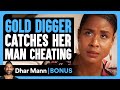 GOLD DIGGER Catches Her Man CHEATING | Dhar Mann Bonus!