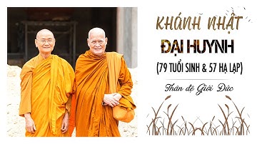 Khánh Nhật Đại Huynh (79 Tuổi Sinh & 57 Hạ Lạp) | Thân đệ Giới Đức