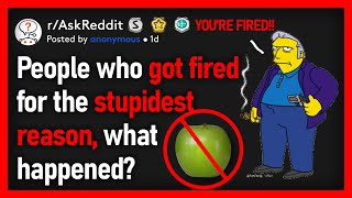 People Who Got Fired For The Stupidest Reason, What Happened? (r\/AskReddit)