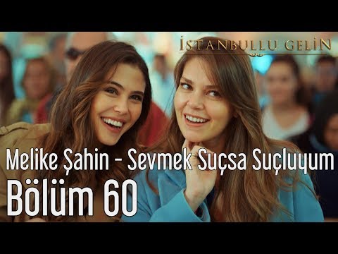 İstanbullu Gelin 60. Bölüm - Melike Şahin - Sevmek Suçsa Suçluyum