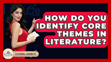 How Do You Identify Core Themes In Literature? - Fictional Journeys