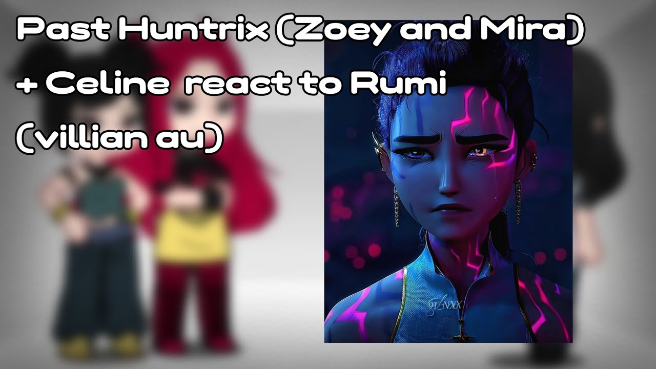 Past Huntrix (Zoey and Mira)+ Celine  react to Rumi (villian au)