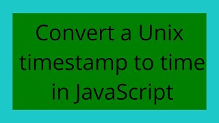 Convert a Unix timestamp to time in JavaScript