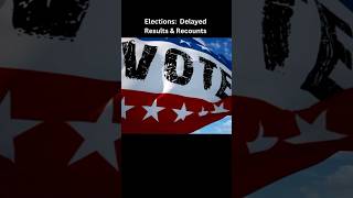 Elections: Delayed Results & Recounts