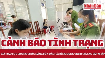 Cảnh báo tình trạng giả mạo lực lượng chức năng lừa đảo, cài ứng dụng VNeID giả sau sáp nhập