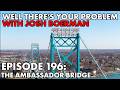 Well There S Your Problem Episode 196 The Ambassador Bridge