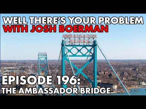 Well There's Your Problem | Episode 196: The Ambassador Bridge