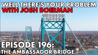 Well Theres Your Problem  Episode 196 The Ambassador Bridge